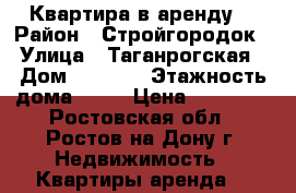 Квартира в аренду. › Район ­ Стройгородок › Улица ­ Таганрогская › Дом ­ 112/5 › Этажность дома ­ 10 › Цена ­ 11 000 - Ростовская обл., Ростов-на-Дону г. Недвижимость » Квартиры аренда   